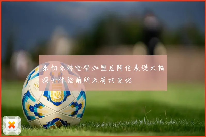 米切尔称哈登加盟后阿伦表现大幅提升体验前所未有的变化