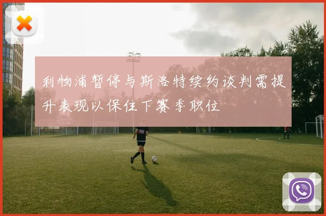 利物浦暂停与斯洛特续约谈判需提升表现以保住下赛季职位