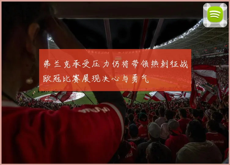 弗兰克承受压力仍将带领热刺征战欧冠比赛展现决心与勇气