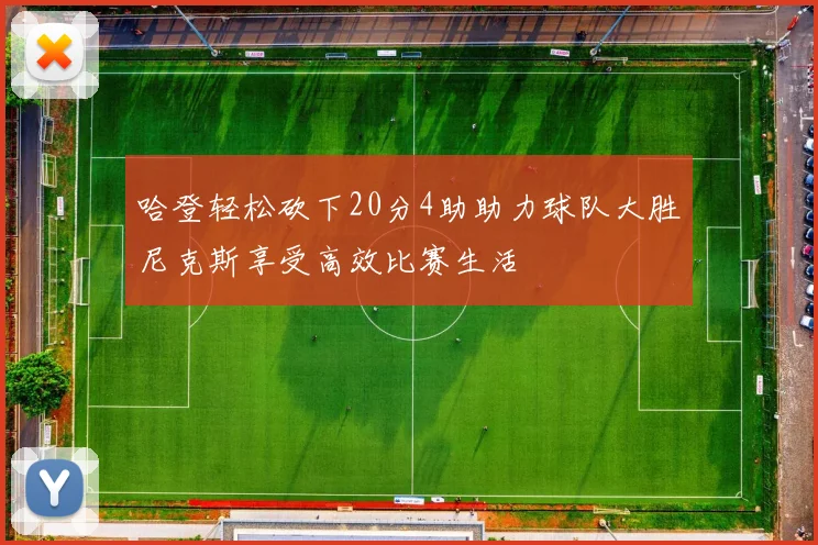 哈登轻松砍下20分4助助力球队大胜尼克斯享受高效比赛生活