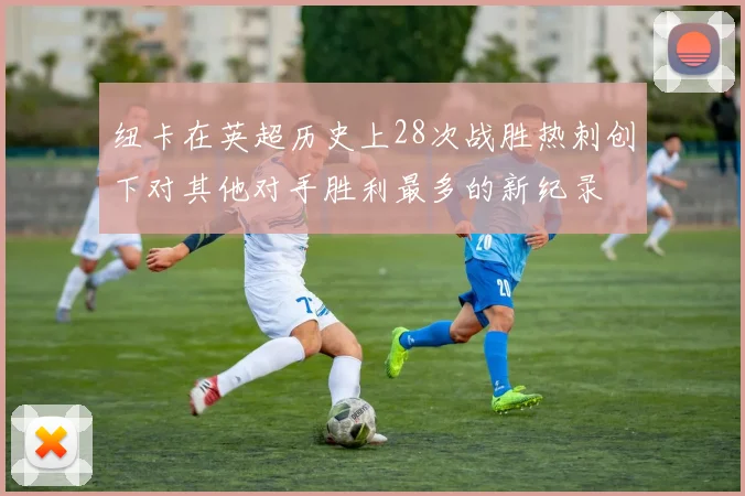 纽卡在英超历史上28次战胜热刺创下对其他对手胜利最多的新纪录